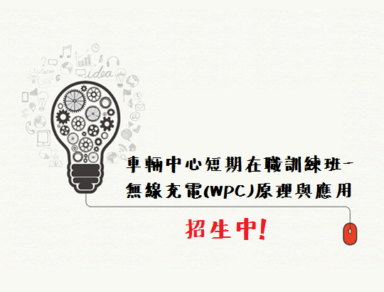 【招生資訊】車輛中心短期在職訓練班-無線充電(WPC)原理與應用招生中!